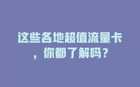这些各地超值流量卡，你都了解吗？