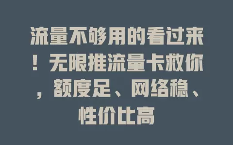 流量不够用的看过来！无限推流量卡救你，额度足、网络稳、性价比高