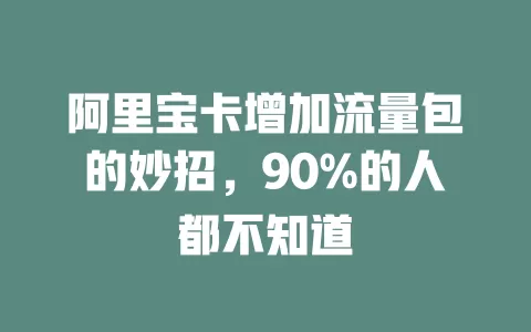 阿里宝卡增加流量包的妙招，90%的人都不知道