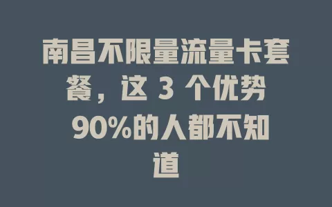 南昌不限量流量卡套餐，这 3 个优势 90%的人都不知道