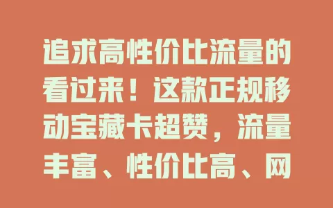 追求高性价比流量的看过来！这款正规移动宝藏卡超赞，流量丰富、性价比高、网络稳、办理简，是流量困扰者的绝佳之选