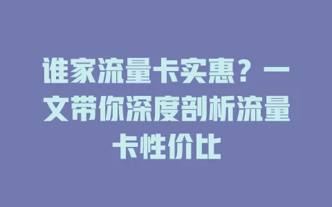谁家流量卡实惠?一文带你深度剖析流量卡性价比