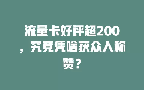 流量卡好评超200，究竟凭啥获众人称赞？