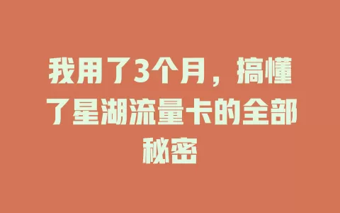 我用了3个月，搞懂了星湖流量卡的全部秘密