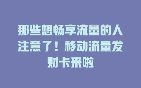 那些想畅享流量的人注意了！移动流量发财卡来啦