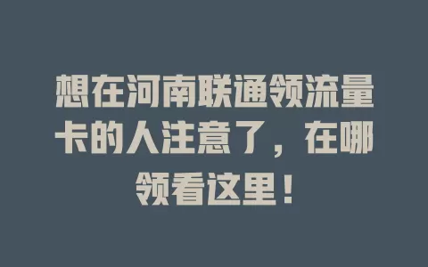 想在河南联通领流量卡的人注意了，在哪领看这里！
