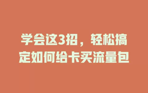 学会这3招，轻松搞定如何给卡买流量包