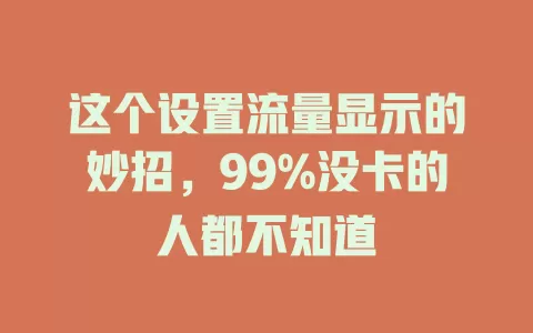 这个设置流量显示的妙招，99%没卡的人都不知道