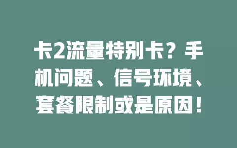 卡2流量特别卡？手机问题、信号环境、套餐限制或是原因！