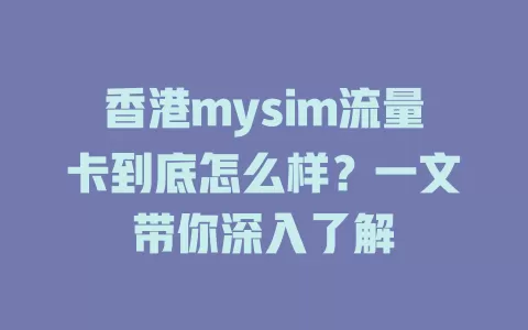 香港mysim流量卡到底怎么样？一文带你深入了解