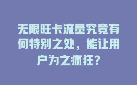 无限旺卡流量究竟有何特别之处，能让用户为之疯狂？