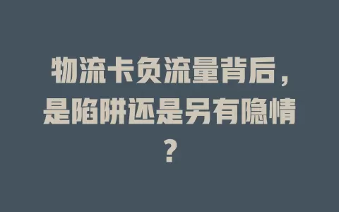 物流卡负流量背后，是陷阱还是另有隐情？