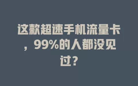 这款超速手机流量卡，99%的人都没见过？