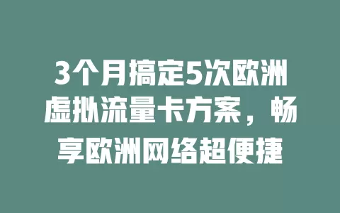 3个月搞定5次欧洲虚拟流量卡方案，畅享欧洲网络超便捷