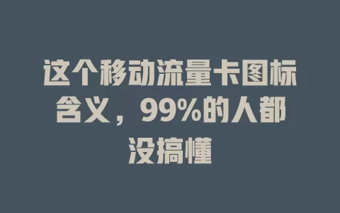这个移动流量卡图标含义，99%的人都没搞懂