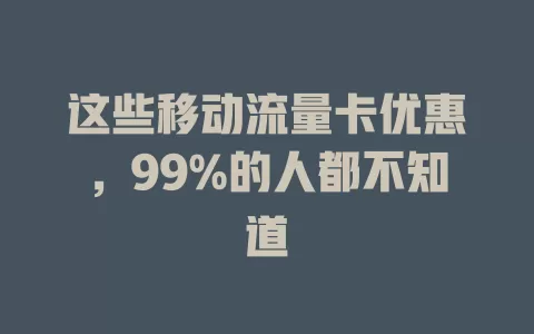 这些移动流量卡优惠，99%的人都不知道
