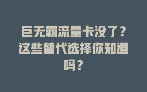 巨无霸流量卡没了？这些替代选择你知道吗？