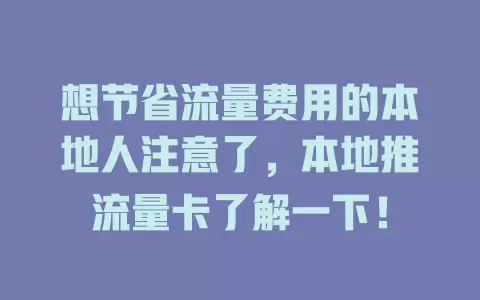 想节省流量费用的本地人注意了，本地推流量卡了解一下！