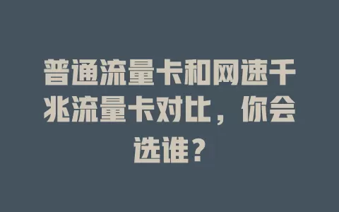普通流量卡和网速千兆流量卡对比，你会选谁？