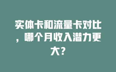 实体卡和流量卡对比，哪个月收入潜力更大？