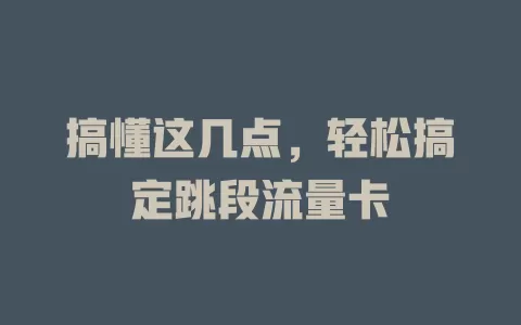 搞懂这几点，轻松搞定跳段流量卡