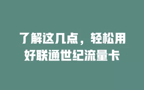 了解这几点，轻松用好联通世纪流量卡