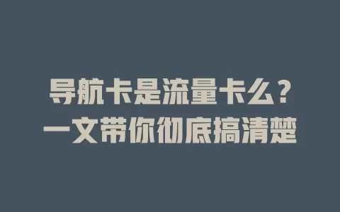 导航卡是流量卡么？一文带你彻底搞清楚