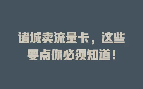 诸城卖流量卡，这些要点你必须知道！