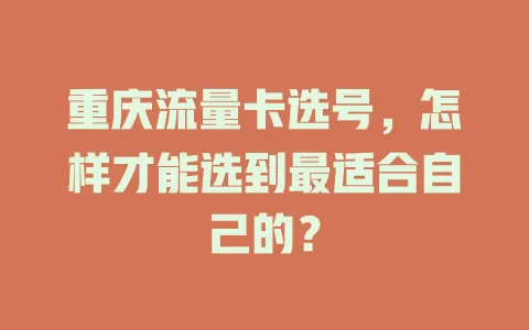 重庆流量卡选号，怎样才能选到最适合自己的？