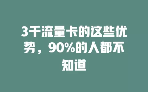 3千流量卡的这些优势，90%的人都不知道