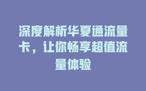 深度解析华夏通流量卡，让你畅享超值流量体验