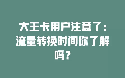 大王卡用户注意了:流量转换时间你了解吗?