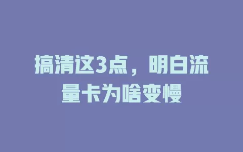 搞清这3点，明白流量卡为啥变慢
