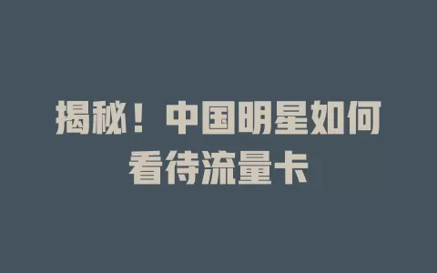 揭秘！中国明星如何看待流量卡