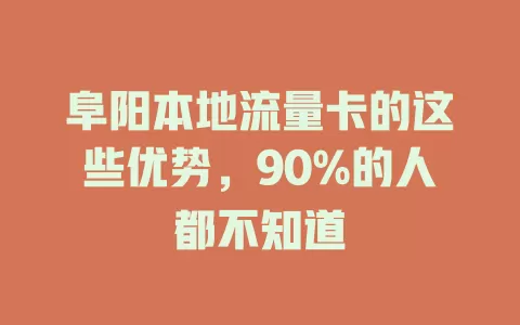 阜阳本地流量卡的这些优势，90%的人都不知道
