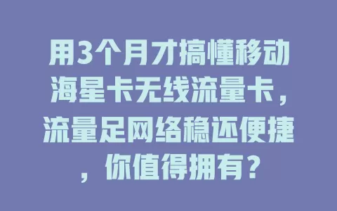 用3个月才搞懂移动海星卡无线流量卡，流量足网络稳还便捷，你值得拥有？