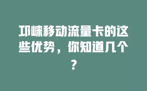 邛崃移动流量卡的这些优势，你知道几个？