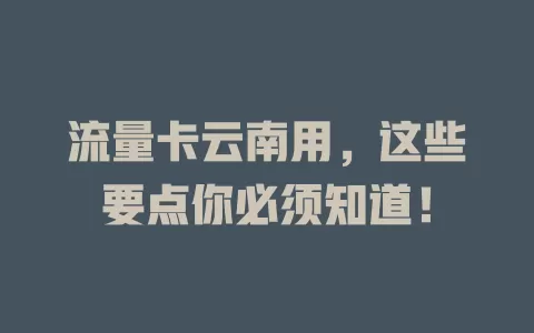 流量卡云南用，这些要点你必须知道！