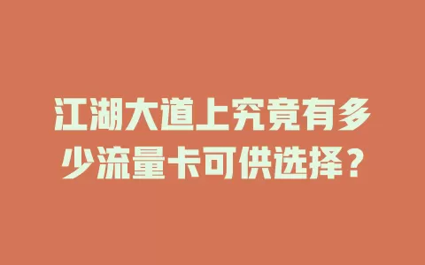江湖大道上究竟有多少流量卡可供选择？