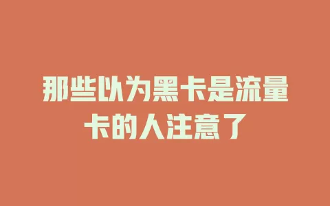 那些以为黑卡是流量卡的人注意了