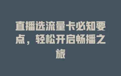 直播选流量卡必知要点，轻松开启畅播之旅