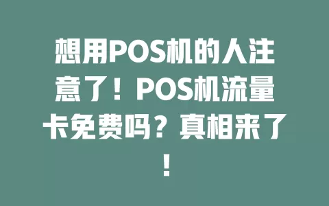 想用POS机的人注意了！POS机流量卡免费吗？真相来了！