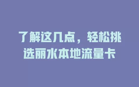 了解这几点，轻松挑选丽水本地流量卡