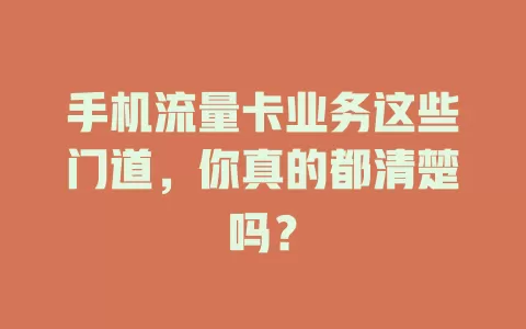 手机流量卡业务这些门道，你真的都清楚吗？