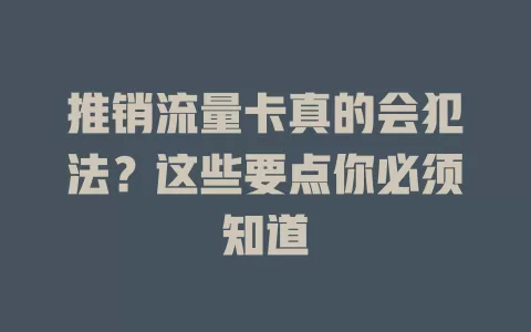 推销流量卡真的会犯法？这些要点你必须知道