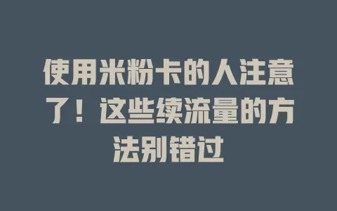 使用米粉卡的人注意了！这些续流量的方法别错过