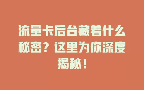 流量卡后台藏着什么秘密？这里为你深度揭秘！