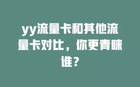 yy流量卡和其他流量卡对比，你更青睐谁？