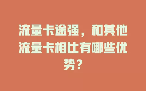 流量卡途强，和其他流量卡相比有哪些优势？