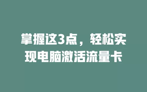 掌握这3点，轻松实现电脑激活流量卡